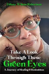 Book cover of Take A Look Through These Green Eyes by Tiffany Wilson- Robertson
