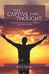 Book cover of Take Captive Every Thought by Rowe, Jeff, A