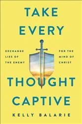 Book cover of Take Every Thought Captive by Kelly Balarie