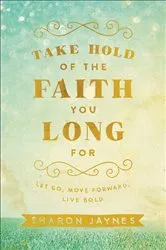 Book cover of Take Hold of the Faith You Long For by Sharon Jaynes