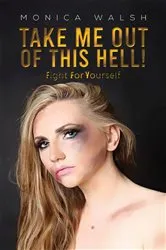 Book cover of Take Me Out Of This Hell! by Monica Walsh