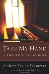 Book cover of Take My Hand: A Theological Memoir by Andrew Taylor-Troutman
