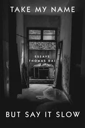 Book cover of Take My Name But Say It Slow: Essays by Thomas Dai