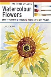 Book cover of Take Three Colours: Watercolour Flowers by Julie King