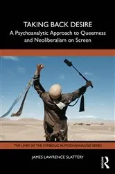 Book cover of Taking Back Desire: A Psychoanalytic Approach to Queerness and Neoliberalism on Screen by James Lawrence Slattery