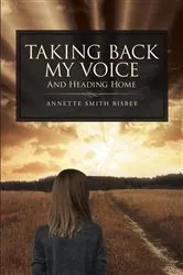 Book cover of Taking Back My Voice by Annette Smith Bisbee