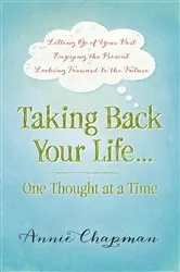 Book cover of Taking Back Your Life...One Thought at a Time by Annie Chapman