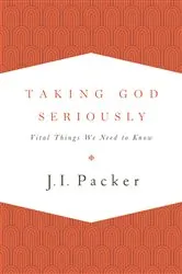 Book cover of Taking God Seriously by J. I. Packer