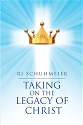 Book cover of Taking on the Legacy of Christ by RJ Schuhmeier