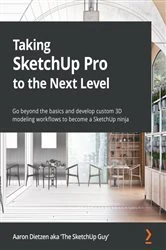 Book cover of Taking SketchUp Pro to the Next Level by Aaron Dietzen aka 'The SketchUp Guy'