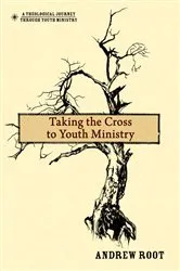 Book cover of Taking the Cross to Youth Ministry by Andrew Root