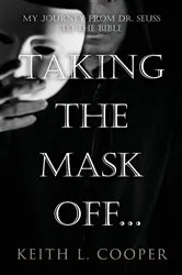 Book cover of Taking the Mask off...my Journey from Dr. Seuss to the Bible by Keith Cooper