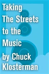 Book cover of Taking The Streets to the Music by Chuck Klosterman