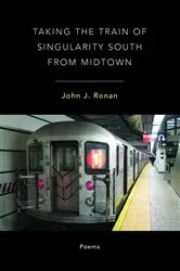 Book cover of Taking the Train of Singularity South from Midtown by John J. Ronan