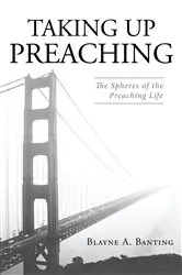 Book cover of Taking Up Preaching by Blayne A. Banting