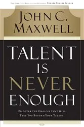 Book cover of Talent Is Never Enough by John C. Maxwell