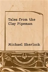 Book cover of Tales from the Clay Pipeman by Michael Sherlock