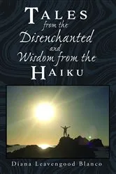 Book cover of Tales from the Disenchanted and Wisdom from the Haiku by Diana Leavengood Blanco