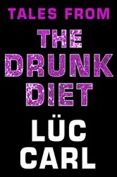 Book cover of Tales from the Drunk Diet by Lüc Carl