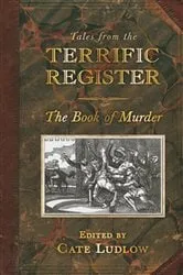 Book cover of Tales from The Terrific Register: The Book of Murder by Cate Ludlow