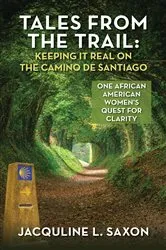 Book cover of Tales from the Trail - Keeping it Real on the Camino de Santiago by Jacquline L. Saxon