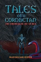 Book cover of Tales of a Cordbetan: The Fortress of Creatures by Maximilian Kiefer