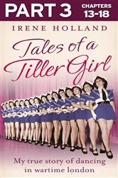 Book cover of Tales of a Tiller Girl Part 3 of 3 by Irene Holland