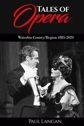 Book cover of Tales of Opera - Waterloo County/Region 1885 - 2020 by Paul Langan