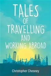 Book cover of Tales of Travelling and Working Abroad by Christopher Chesney