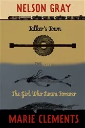 Book cover of Talker's Town and The Girl Who Swam Forever by Marie Clements