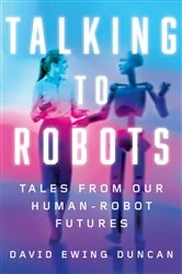 Book cover of Talking to Robots by David Ewing Duncan