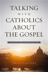 Book cover of Talking with Catholics about the Gospel by Christopher A. Castaldo