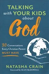 Book cover of Talking with Your Kids about God by Natasha Crain