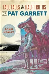 Book cover of Tall Tales & Half Truths of Pat Garrett by John LeMay