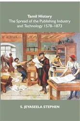 Book cover of Tamil History: The Spread Of The Publishing Industry And Technology 1578 To 1873 by S. Jeyaseela Stephen