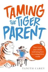 Book cover of Taming the Tiger Parent by Tanith Carey