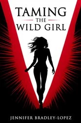 Book cover of Taming The Wild Girl by Jennifer Bradley Lopez