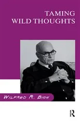 Book cover of Taming Wild Thoughts by Wilfred R. Bion