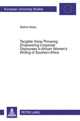 Book cover of Tangible Voice-Throwing: Empowering Corporeal Discourses in African Women’s Writing of Southern Africa by Bettina Weiss