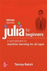Book cover of Tanmay Teaches Julia for Beginners: A Springboard to Machine Learning for All Ages by Tanmay Bakshi