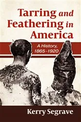 Book cover of Tarring and Feathering in America by Kerry Segrave