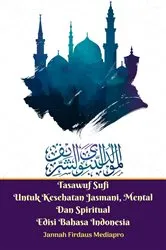 Book cover of Tasawuf Sufi Untuk Kesehatan Jasmani, Mental Dan Spiritual Edisi Bahasa Indonesia by Jannah Firdaus Mediapro