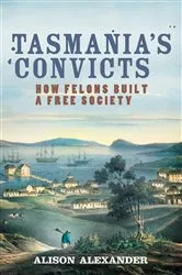 Book cover of Tasmania's Convicts by Alison Alexander