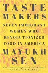 Book cover of Taste Makers: Seven Immigrant Women Who Revolutionized Food in America by Mayukh Sen