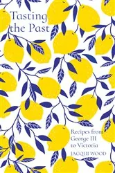 Book cover of Tasting the Past: Recipes from George III to Victoria by N/A