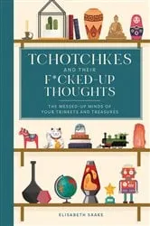 Book cover of Tchotchkes and their F*cked-Up Thoughts by Elisabeth Saake