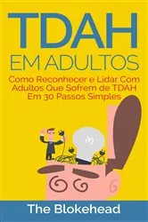 Book cover of TDAH em Adultos - Como Reconhecer e Lidar Com Adultos Que Sofrem de TDAH Em 30 Passos Simples by The Blokehead