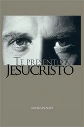 Book cover of Te Presento a Jesucristo by Samuel MacAdam