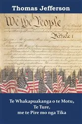 Book cover of Te Whakapuakanga o te Motu, Te Ture, me te Pire mo nga Tika by Thomas Jefferson
