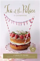Book cover of Tea at the Palace: A Cookbook by Carolyn Robb